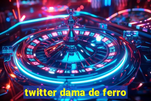 twitter dama de ferro